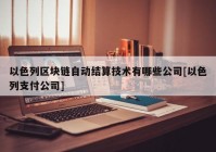 以色列区块链自动结算技术有哪些公司[以色列支付公司]