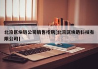 北京区块链公司销售招聘[北京区块链科技有限公司]