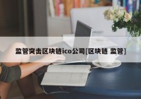 监管突击区块链ico公司[区块链 监管]