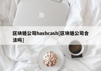 区块链公司hashcash[区块链公司合法吗]