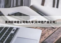 贵州区块链公司有几家[区块链产业公司]