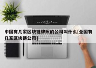 中国有几家区块链牌照的公司叫什么[全国有几家区块链公司]