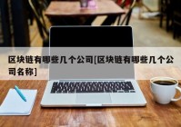 区块链有哪些几个公司[区块链有哪些几个公司名称]